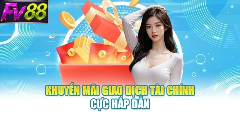 khuyen mai giao dich tai chinh cuc hap dan Khuyến mãi giao dịch tài chính cực hấp dẫn