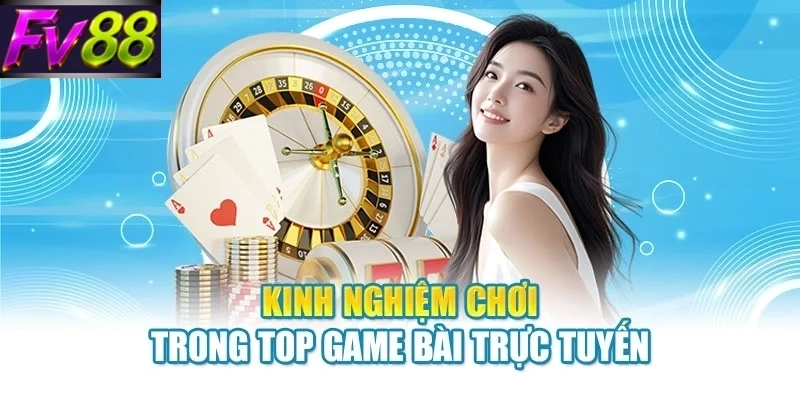 Kinh nghiệm chơi trong top game bài trực tuyến