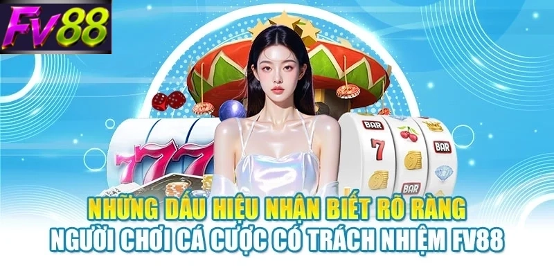nhung dau hieu nhan biet ro rang nguoi choi ca cuoc co trach nhiem fv88 Những dấu hiệu nhận biết rõ ràng người chơi cá cược có trách nhiệm FV88
