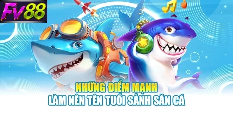 nhung diem manh lam nen ten tuoi sanh san ca Những điểm mạnh làm nên tên tuổi sảnh săn cá