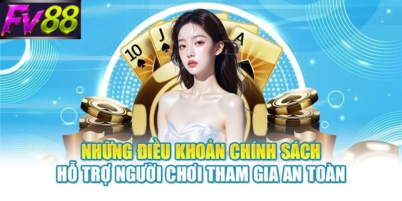 nhung dieu khoan chinh sach ho tro nguoi choi tham gia an toan Những điều khoản chính sách hỗ trợ người chơi tham gia an toàn