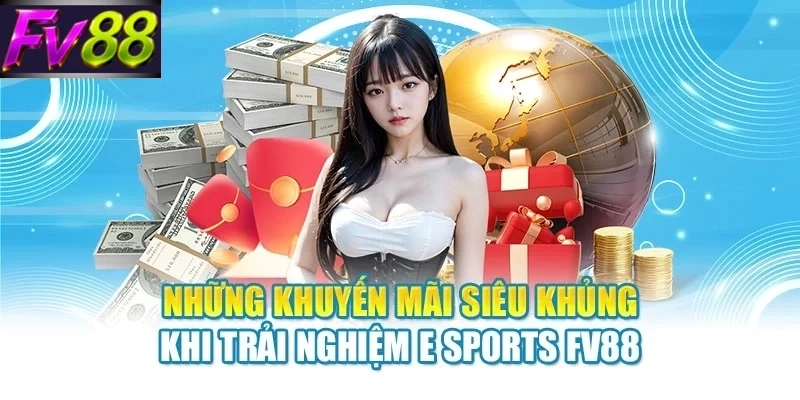 Những khuyến mãi siêu khủng khi trải nghiệm E Sports FV88