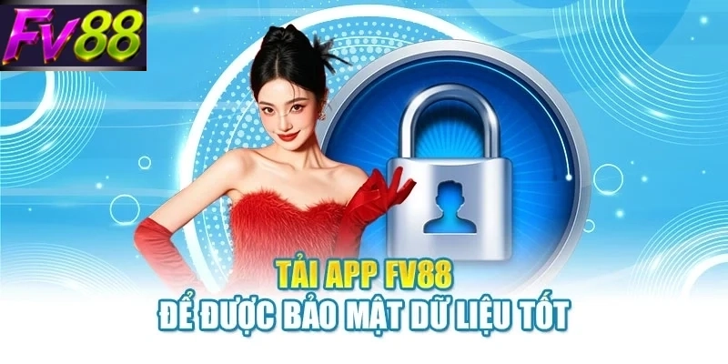 tai app fv88 de duoc bao mat du lieu tot Tải app FV88 để được bảo mật dữ liệu tốt