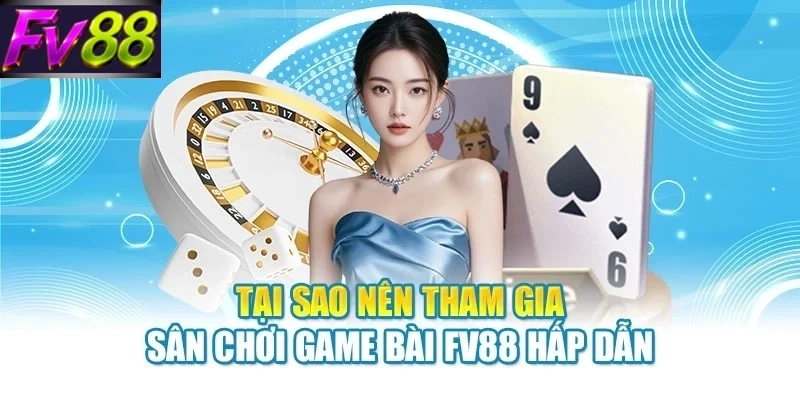 tai sao nen tham gia san choi game bai fv88 hap dan Tại sao nên tham gia sân chơi game bài FV88 hấp dẫn