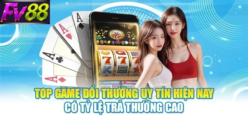 Top game đổi thưởng uy tín hiện nay có tỷ lệ trả thưởng cao