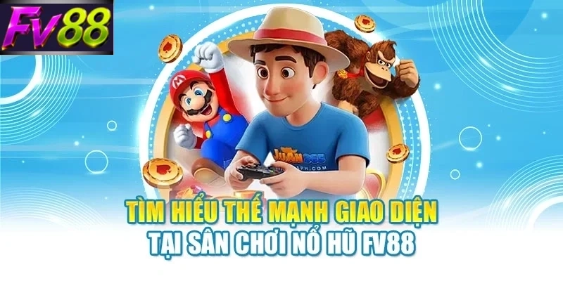 tim hieu the manh giao dien tai san choi no hu fv88 Tìm hiểu thế mạnh giao diện tại sân chơi nổ hũ FV88