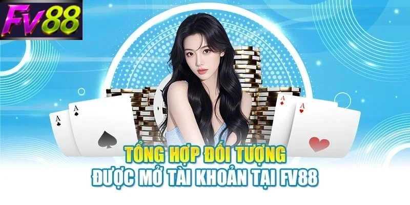 tong hop doi tuong duoc mo tai khoan tai fv88 Tổng hợp đối tượng được mở tài khoản tại FV88